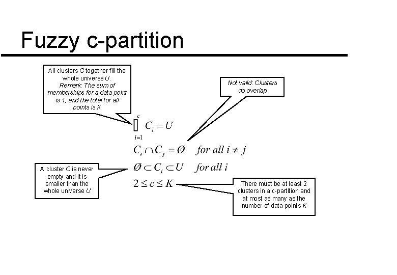 Fuzzy c-partition All clusters C together fill the whole universe U. Remark: The sum Fuzzy c-partition All clusters C together fill the whole universe U. Remark: The sum
