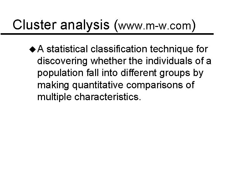 Cluster analysis (www. m-w. com) u A statistical classification technique for discovering whether the Cluster analysis (www. m-w. com) u A statistical classification technique for discovering whether the