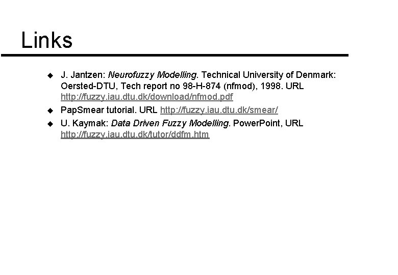 Links u u u J. Jantzen: Neurofuzzy Modelling. Technical University of Denmark: Oersted-DTU, Tech Links u u u J. Jantzen: Neurofuzzy Modelling. Technical University of Denmark: Oersted-DTU, Tech