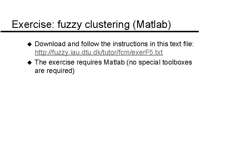 Exercise: fuzzy clustering (Matlab) u u Download and follow the instructions in this text Exercise: fuzzy clustering (Matlab) u u Download and follow the instructions in this text