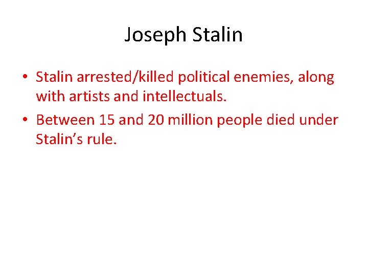 Joseph Stalin • Stalin arrested/killed political enemies, along with artists and intellectuals. • Between