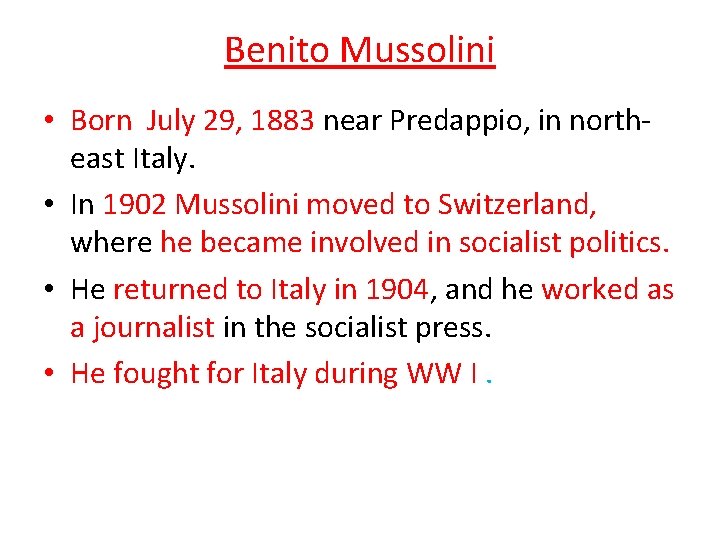 Benito Mussolini • Born July 29, 1883 near Predappio, in northeast Italy. • In