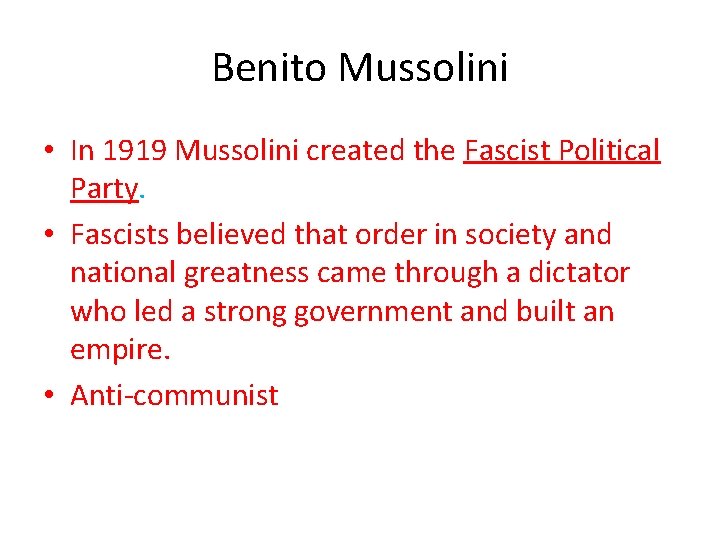 Benito Mussolini • In 1919 Mussolini created the Fascist Political Party. • Fascists believed