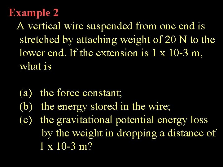 Example 2 A vertical wire suspended from one end is stretched by attaching weight