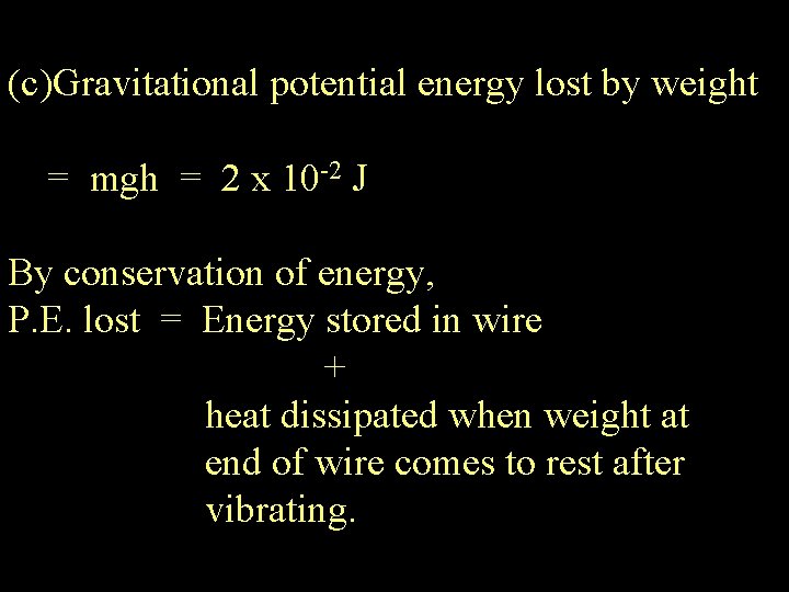 (c)Gravitational potential energy lost by weight = mgh = 2 x 10 -2 J