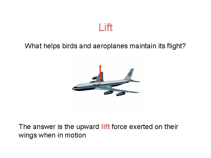 Lift What helps birds and aeroplanes maintain its flight? The answer is the upward