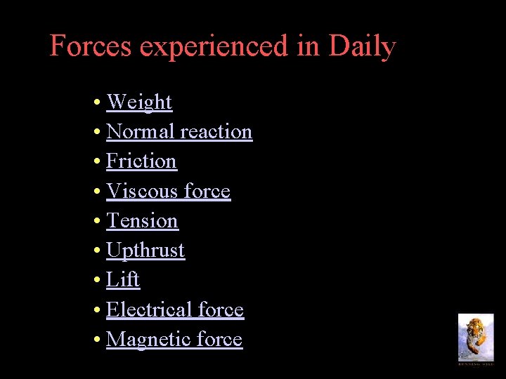 Forces experienced in Daily Life • Weight • Normal reaction • Friction • Viscous