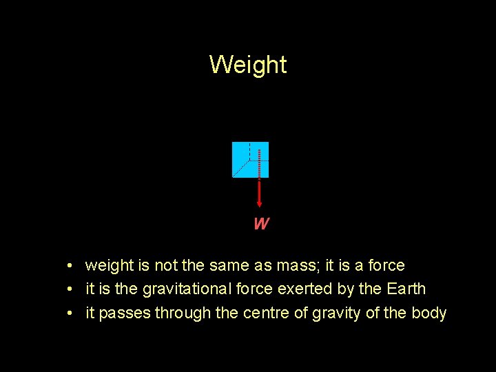 Weight W • weight is not the same as mass; it is a force