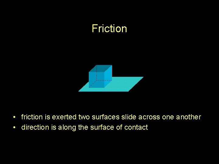 Friction • friction is exerted two surfaces slide across one another • direction is