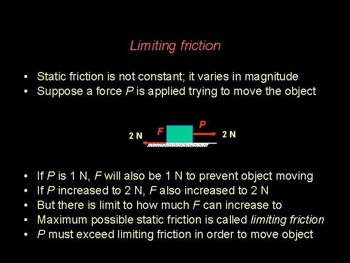 Limiting friction • Static friction is not constant; it varies in magnitude • Suppose