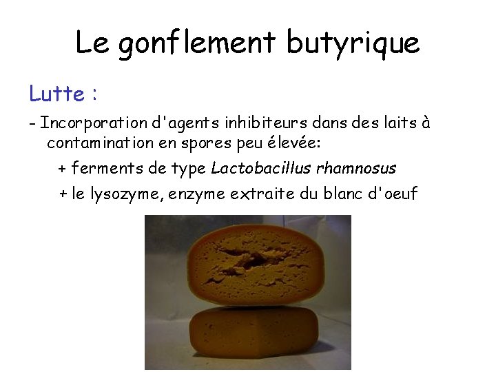 Le gonflement butyrique Lutte : - Incorporation d'agents inhibiteurs dans des laits à contamination