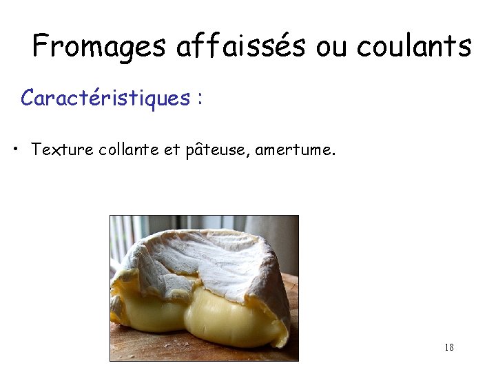 Fromages affaissés ou coulants Caractéristiques : • Texture collante et pâteuse, amertume. 18 