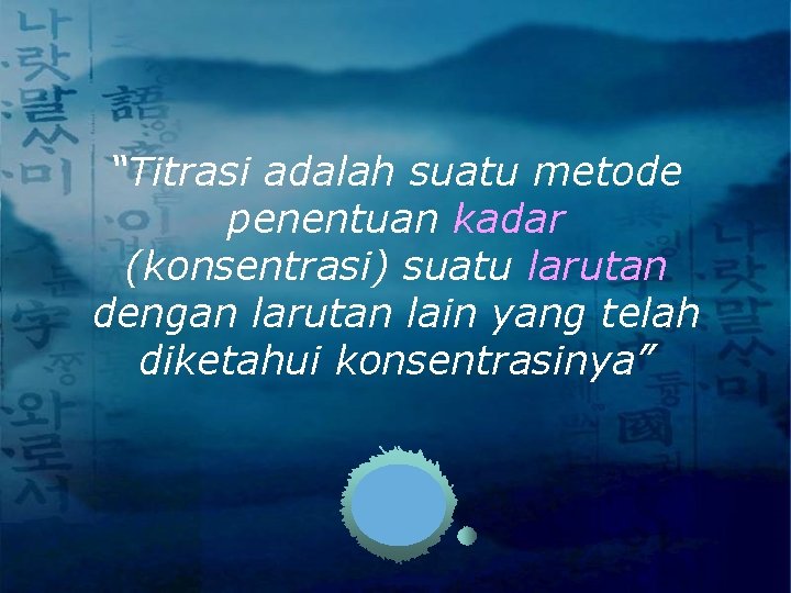 “Titrasi adalah suatu metode penentuan kadar (konsentrasi) suatu larutan dengan larutan lain yang telah