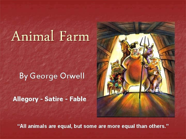 Animal Farm By George Orwell Allegory - Satire - Fable “All animals are equal,