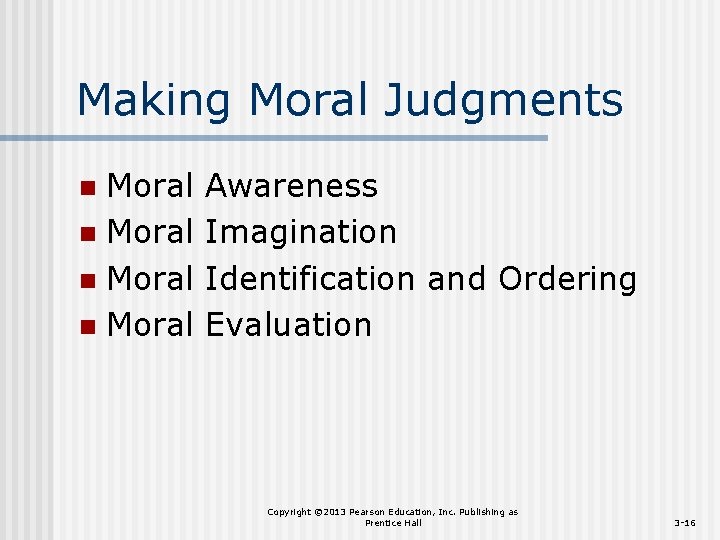 Making Moral Judgments Moral n Awareness Imagination Identification and Ordering Evaluation Copyright © 2013