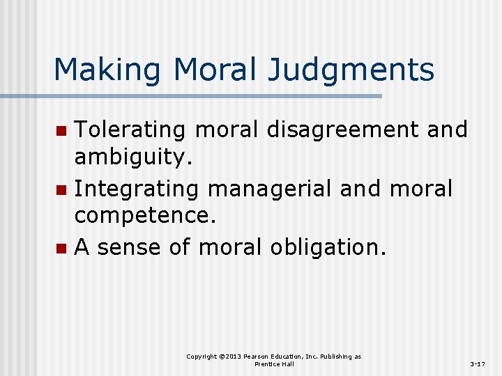 Making Moral Judgments Tolerating moral disagreement and ambiguity. n Integrating managerial and moral competence.