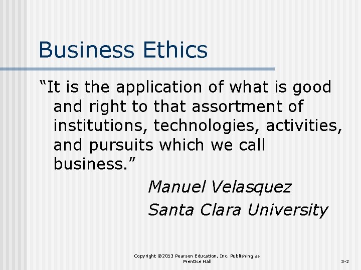 Business Ethics “It is the application of what is good and right to that