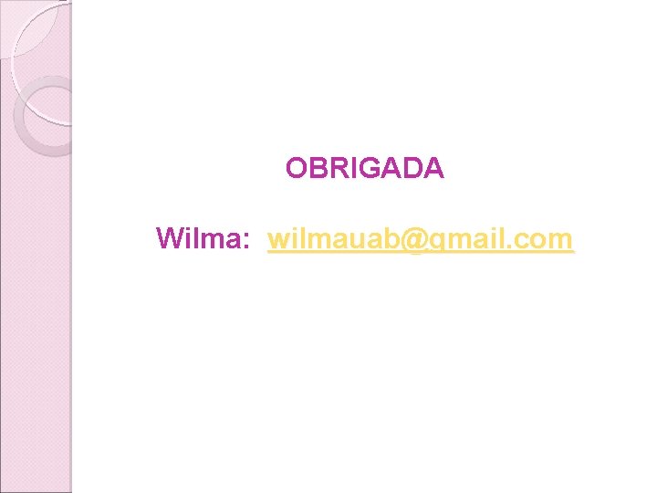 OBRIGADA Wilma: wilmauab@gmail. com 