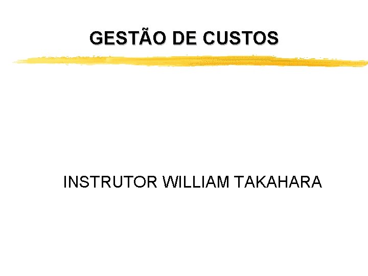 GESTÃO DE CUSTOS INSTRUTOR WILLIAM TAKAHARA 