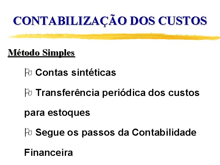 CONTABILIZAÇÃO DOS CUSTOS Método Simples O Contas sintéticas O Transferência periódica dos custos para