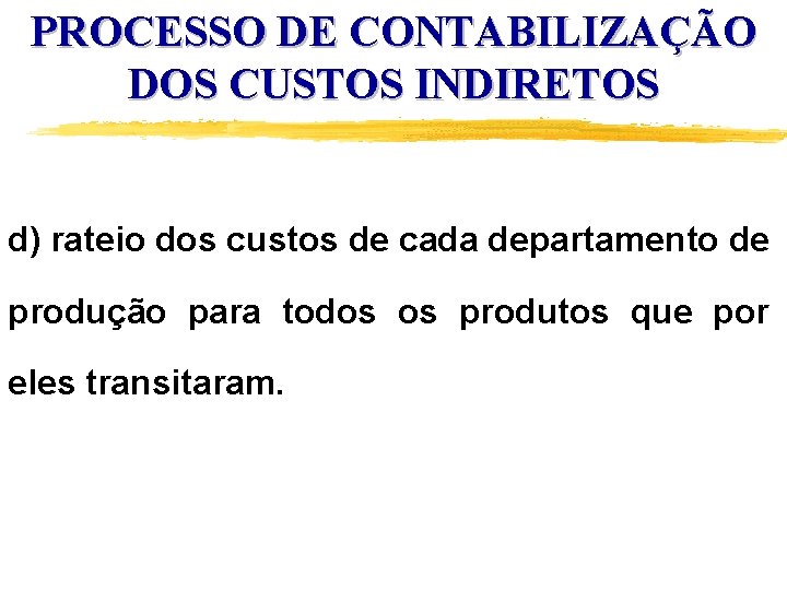 PROCESSO DE CONTABILIZAÇÃO DOS CUSTOS INDIRETOS d) rateio dos custos de cada departamento de