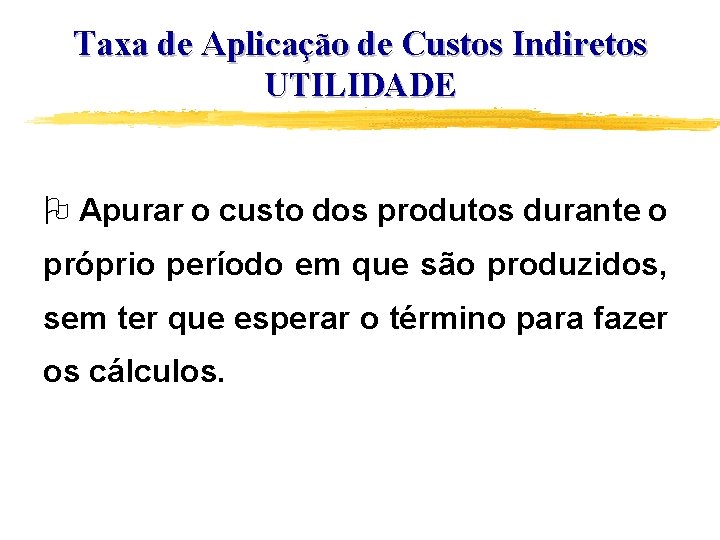 Taxa de Aplicação de Custos Indiretos UTILIDADE O Apurar o custo dos produtos durante