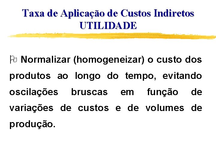 Taxa de Aplicação de Custos Indiretos UTILIDADE O Normalizar (homogeneizar) o custo dos produtos