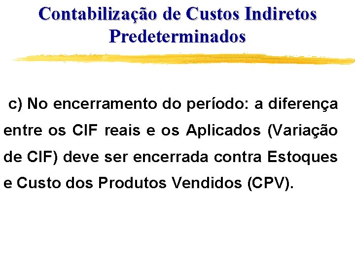 Contabilização de Custos Indiretos Predeterminados c) No encerramento do período: a diferença entre os