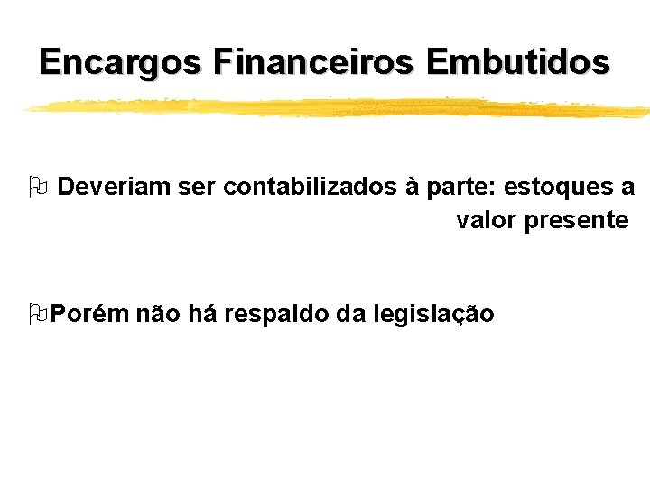 Encargos Financeiros Embutidos O Deveriam ser contabilizados à parte: estoques a valor presente OPorém