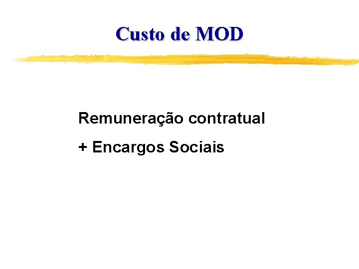 Custo de MOD Remuneração contratual + Encargos Sociais 