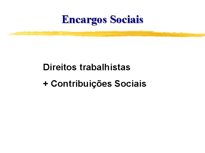 Encargos Sociais Direitos trabalhistas + Contribuições Sociais 