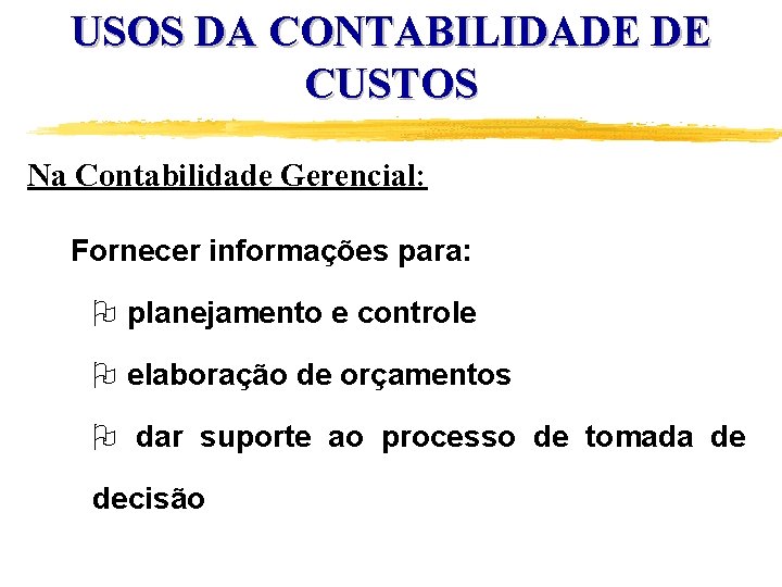 USOS DA CONTABILIDADE DE CUSTOS Na Contabilidade Gerencial: Fornecer informações para: O planejamento e