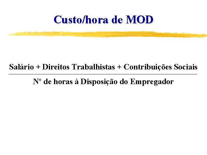 Custo/hora de MOD Salário + Direitos Trabalhistas + Contribuições Sociais Nº de horas à