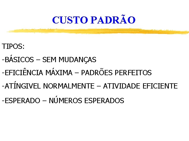 CUSTO PADRÃO TIPOS: -BÁSICOS – SEM MUDANÇAS -EFICIÊNCIA MÁXIMA – PADRÕES PERFEITOS -ATÍNGIVEL NORMALMENTE