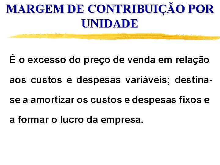 MARGEM DE CONTRIBUIÇÃO POR UNIDADE É o excesso do preço de venda em relação