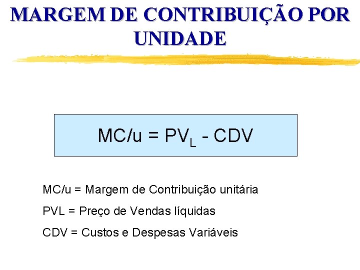 MARGEM DE CONTRIBUIÇÃO POR UNIDADE MC/u = PVL - CDV MC/u = Margem de