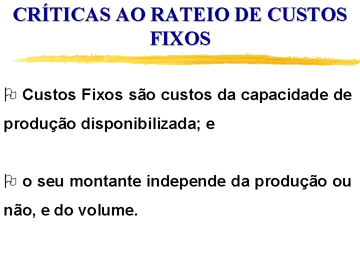 CRÍTICAS AO RATEIO DE CUSTOS FIXOS O Custos Fixos são custos da capacidade de