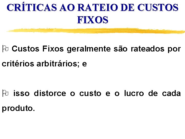 CRÍTICAS AO RATEIO DE CUSTOS FIXOS O Custos Fixos geralmente são rateados por critérios