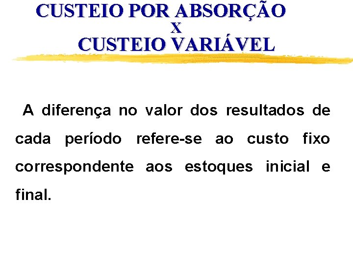 CUSTEIO POR ABSORÇÃO X CUSTEIO VARIÁVEL A diferença no valor dos resultados de cada