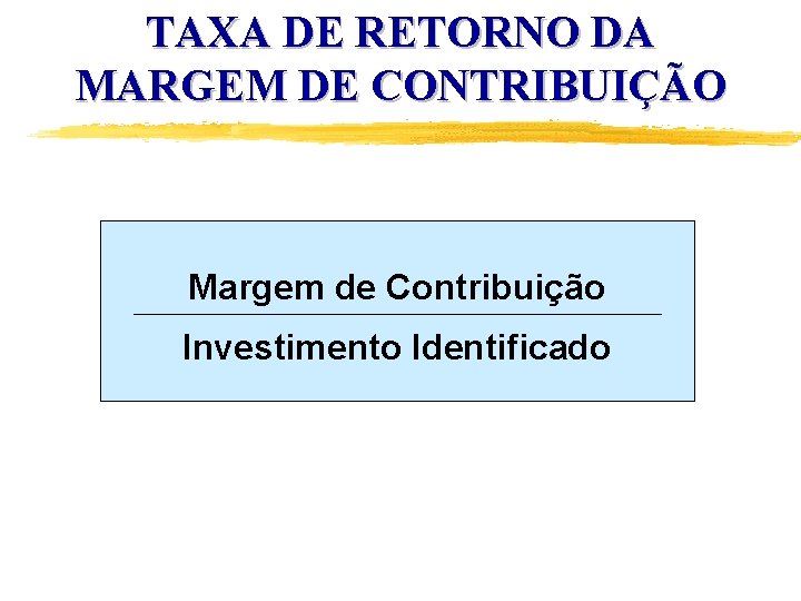 TAXA DE RETORNO DA MARGEM DE CONTRIBUIÇÃO Margem de Contribuição Investimento Identificado 