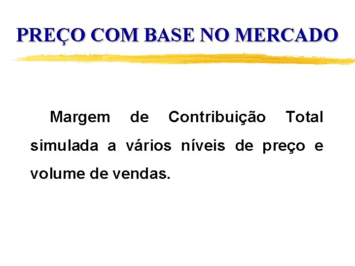 PREÇO COM BASE NO MERCADO Margem de Contribuição Total simulada a vários níveis de