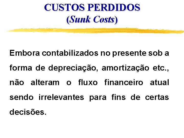 CUSTOS PERDIDOS (Sunk Costs) Embora contabilizados no presente sob a forma de depreciação, amortização