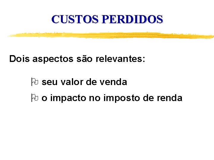 CUSTOS PERDIDOS Dois aspectos são relevantes: O seu valor de venda O o impacto