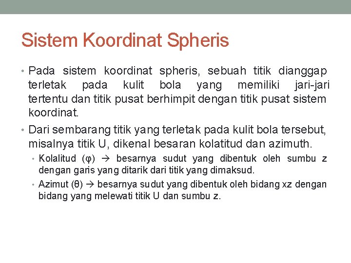 Sistem Koordinat Spheris • Pada sistem koordinat spheris, sebuah titik dianggap terletak pada kulit