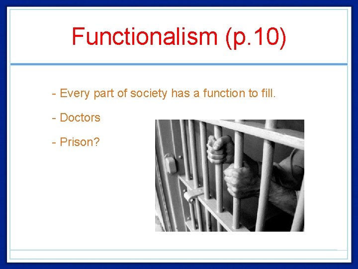 Functionalism (p. 10) • - Every part of society has a function to fill.