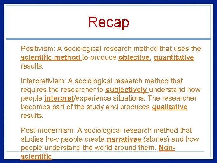 Recap • Positivism: A sociological research method that uses the scientific method to produce