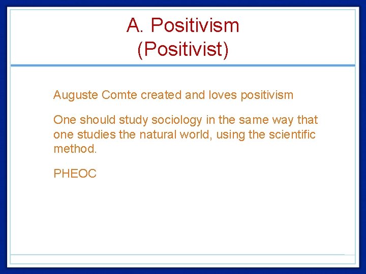 A. Positivism (Positivist) • Auguste Comte created and loves positivism • One should study