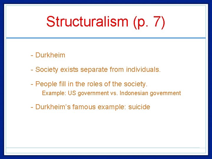 Structuralism (p. 7) • - Durkheim • - Society exists separate from individuals. •
