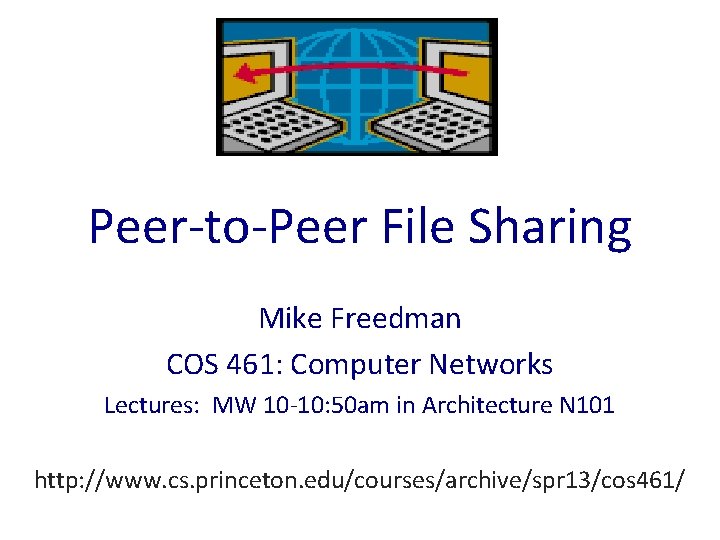Peer-to-Peer File Sharing Mike Freedman COS 461: Computer Networks Lectures: MW 10 -10: 50 Peer-to-Peer File Sharing Mike Freedman COS 461: Computer Networks Lectures: MW 10 -10: 50