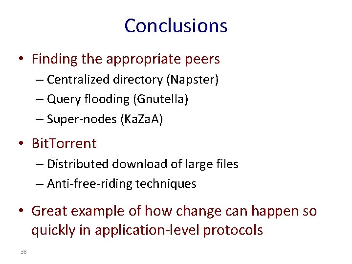 Conclusions • Finding the appropriate peers – Centralized directory (Napster) – Query flooding (Gnutella) Conclusions • Finding the appropriate peers – Centralized directory (Napster) – Query flooding (Gnutella)